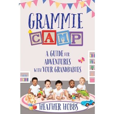 Grammie Camp: A Guide for Adventures with Your Grandbabies