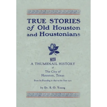 True Stories of Old Houston & Houstonians, with a Thumbnail History of Houston
