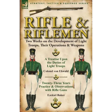Rifle and Riflemen: Two Works on the Development of Light Troops, Their Operations & Weapons