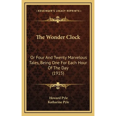 The Wonder Clock: Or Four And Twenty Marvelous Tales, Being One For Each Hour Of The Day (1915)