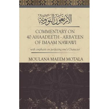 Commentary on 40 Ahadeeth Arbaeen of Imaam Nawawi: with emphasis on perfecting one's character