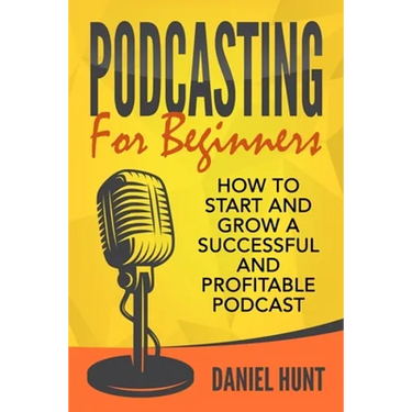 Podcasting for Beginners: How to Start and Grow a Successful and Profitable Podcast