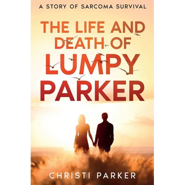 The Life and Death of Lumpy Parker: A Story of Sarcoma Survival