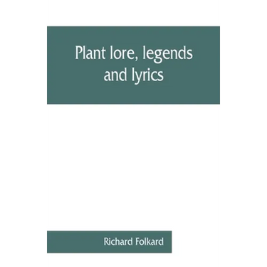 Plant lore, legends, and lyrics. Embracing the myths, traditions, superstitions, and folk-lore of the plant kingdom