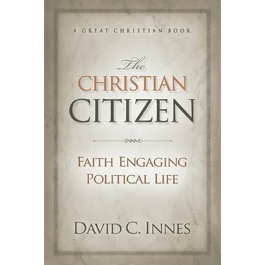 The Christian Citizen: Faith Engaging Political Life