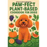Paw-fect Plant-Based Cookbook for Dogs