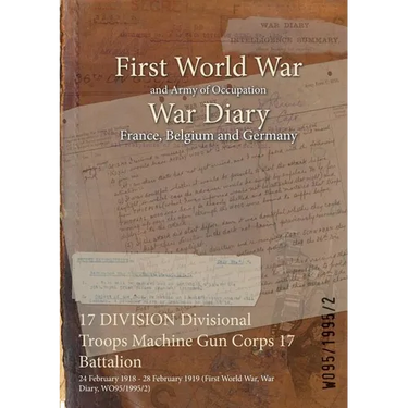17 DIVISION Divisional Troops Machine Gun Corps 17 Battalion: 24 February 1918 - 28 February 1919 (First World War, War Diary, WO95/1995/2)