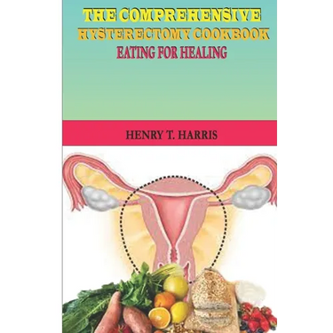The Comprehensive Hysterectomy Cookbook: : Eating for Healing