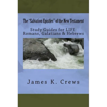 The "Salvation Epistles" of the New Testament: Study Guides for LIFE: Romans, Galatians & Hebrews