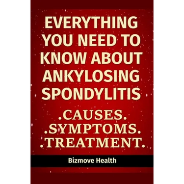 Everything you need to know about Ankylosing Spondylitis: Causes, Symptoms, Treatment