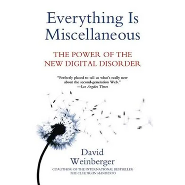 Everything Is Miscellaneous: The Power of the New Digital Disorder