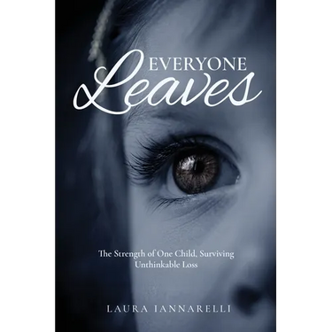 Everyone Leaves: The Strength of One Child, Surviving Unthinkable Loss