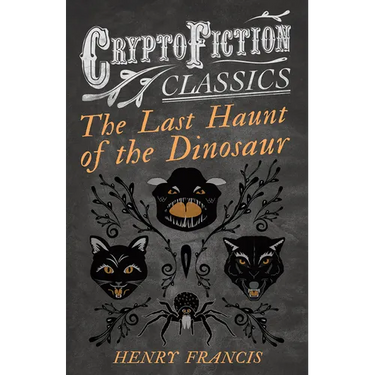 The Last Haunt of the Dinosaur (Cryptofiction Classics - Weird Tales of Strange Creatures)