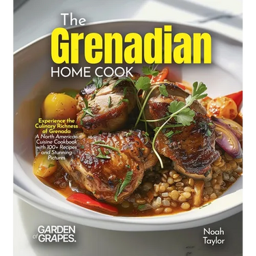 The Grenadian Home Cook: Experience the Culinary Richness of Grenada - A North American Cuisine Cookbook with 100+ Recipes and Stunning Pictures