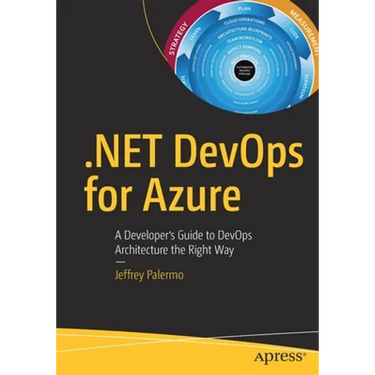 .Net Devops for Azure: A Developer's Guide to Devops Architecture the Right Way