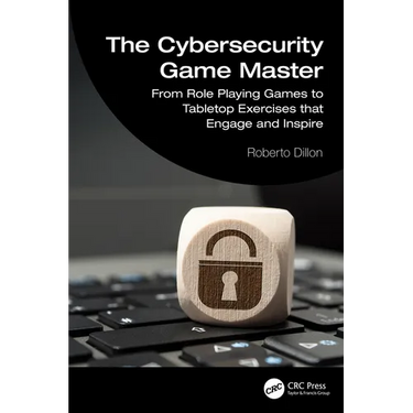 The Cybersecurity Game Master: From Role Playing Games to Tabletop Exercises that Engage and Inspire