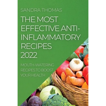 The Most Effective Anti-Inflammatory Recipes 2022: Mouth-Watering Recipes to Boost Your Health