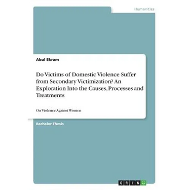 Do Victims of Domestic Violence Suffer from Secondary Victimization? An Exploration Into the Causes, Processes and Treatments: On Violence Against Wom