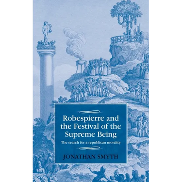 Robespierre and the Festival of the Supreme Being: The Search for a Republican Morality