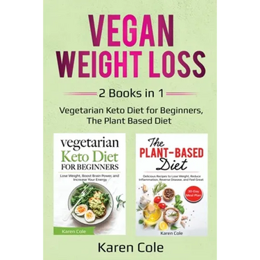 Vegan Weight Loss: 2 Books in 1: Vegetarian Keto Diet for Beginners, The Plant Based Diet