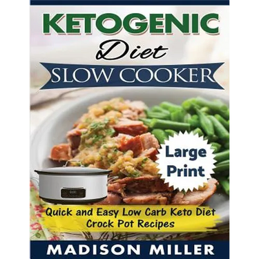 Ketogenic Diet Slow Cooker ***Large Print Edition***: Quick and Easy Low Carb Keto Diet Crock Pot Recipes