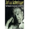 Julian Schwinger: The Physicist, The...