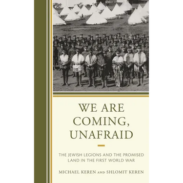 We Are Coming, Unafraid: The Jewish Legions and the Promised Land in the First World War