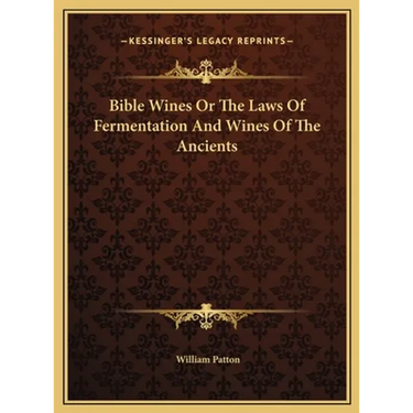 Bible Wines Or The Laws Of Fermentation And Wines Of The Ancients