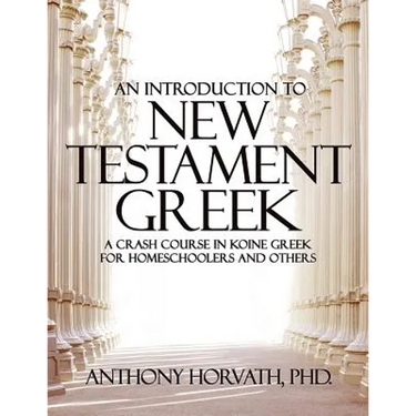 An Introduction to New Testament Greek: A Crash Course in Koine Greek for Homeschoolers and the Self-Taught