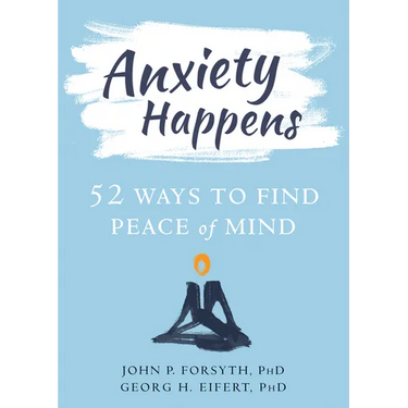 Anxiety Happens: 52 Ways to Find Peace of Mind