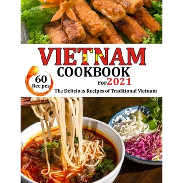 VIETNAM Cookbook for 2021: The delicious recipes of traditional Vietnam