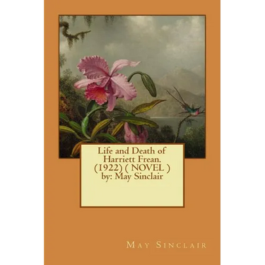 Life and Death of Harriett Frean. (1922) ( NOVEL ) by: May Sinclair