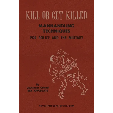 KILL OR GET KILLED Manhandling Techniques For Police and The Military