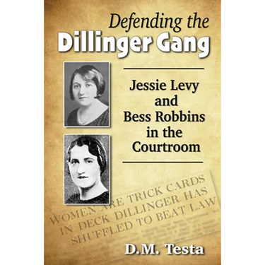 Defending the Dillinger Gang: Jessie Levy and Bess Robbins in the Courtroom