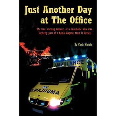Just Another Day at the Office: The True Working Memoirs of a Paramedic Who Was Formerly Part of a Bomb Disposal Team in Belfast.