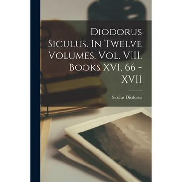 Diodorus Siculus. In Twelve Volumes. Vol. VIII. Books XVI, 66 - XVII