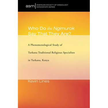 Who Do the Ngimurok Say That They Are?: A Phenomenological Study of Turkana Traditional Religious Specialists in Turkana, Kenya
