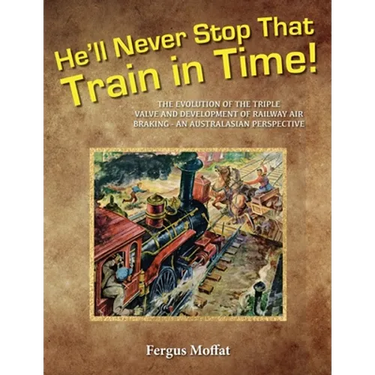He'll Never Stop That Train In Time: The Evolution of the Triple Valve and Development of Railway Air Braking - An Australasian Perspective