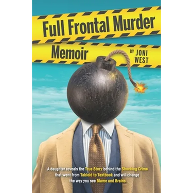 Full Frontal Murder Memoir: A Daughter Reveals the True Story Behind the Shocking Crime That Went From Tabloid to Textbook and Will Change the Way
