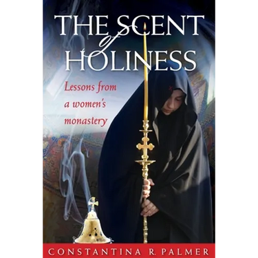 The Scent of Holiness: Lessons from a Women's Monastery