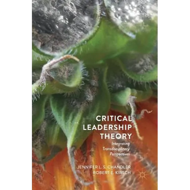 Critical Leadership Theory: Integrating Transdisciplinary Perspectives