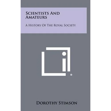 Scientists And Amateurs: A History Of The Royal Society