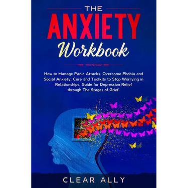 The Anxiety Workbook: How to Manage Panic Attacks, Overcome Phobia and Social Anxiety; Cure and Toolkits to Stop Worrying in Relationships,