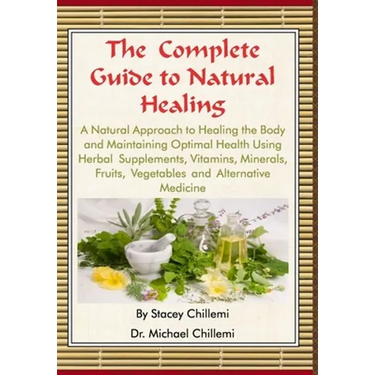 The Complete Guide to Natural Healing: A Natural Approach to Healing the Body and Maintaining Optimal Health Using Herbal Supplements, Vitamins, Miner