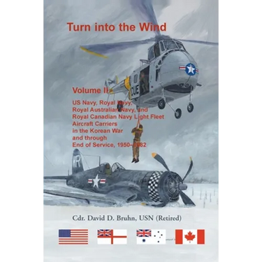 Turn into the Wind, Volume II: US Navy, Royal Navy, Royal Australian Navy, and Royal Canadian Navy Light Fleet Aircraft Carriers in the Korean War and
