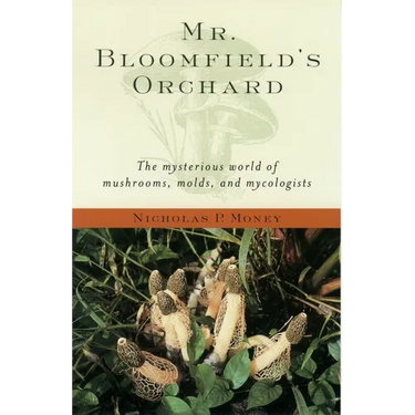Mr. Bloomfield's Orchard: The Mysterious World of Mushrooms, Molds, and Mycologists