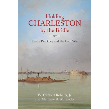 Holding Charleston by the Bridle: Castle Pinckney and the Civil War