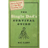 The Single Dad's Survival Guide: How to Succeed as a One-Man Parenting Team