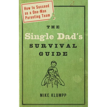 The Single Dad's Survival Guide: How to Succeed as a One-Man Parenting Team