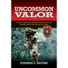 Uncommon Valor: The Recon Company That Earned Five Medals of Honor and Included the Most Decorated Green Beret